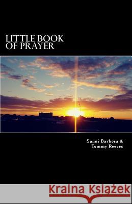 Little Book of Prayer Sunni Barbosa, Sunni Barbosa, Tommy Reeves 9781979765855 Createspace Independent Publishing Platform - książka