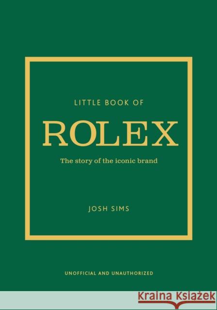 Little Book of Rolex: The story behind the iconic brand Josh Sims 9781802797596 Welbeck Publishing Group - książka