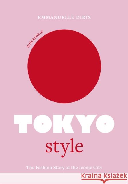 Little Book of Tokyo Style: The Fashion History of the Iconic City Emmanuelle Dirix 9781802794977 Welbeck Publishing Group - książka