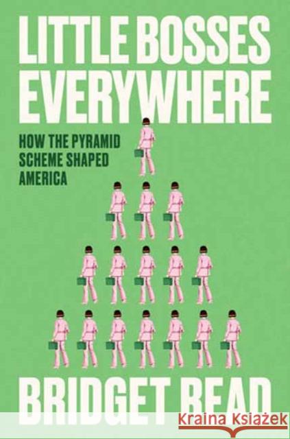 Little Bosses Everywhere: How the Pyramid Scheme Shaped America Read, Bridget 9780593443927 Crown Publishing Group (NY) - książka