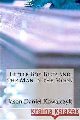 Little Boy Blue and the Man in the Moon Jason Daniel Kowalczyk 9781507683026 Createspace - książka