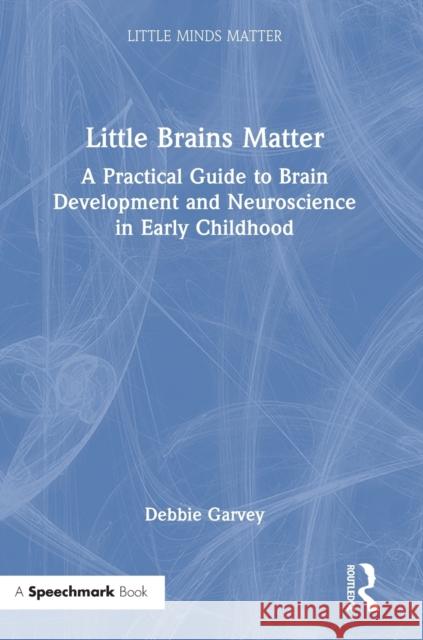 Little Brains Matter: A Practical Guide to Brain Development and Neuroscience in Early Childhood Garvey, Debbie 9780367724474 Taylor & Francis Ltd - książka