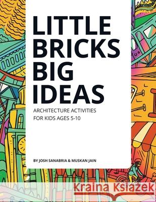 Little Bricks Big Ideas: Teach elementary students the creative & collaborative architecture design process. Muskan Jain Ryan McCabe Joshua Sanabria 9781967200344 Goarchitect - książka