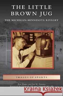 Little Brown Jug: The Michigan-Minnesota Football Rivalry Ken Magee Jon M. Stevens Glenn E. III Schembechler 9781531670184 Arcadia Library Editions - książka