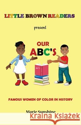 Little Brown Readers present Our ABC's Famous Women in History Sunshine, Marie 9781981710119 Createspace Independent Publishing Platform - książka