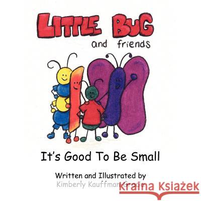 Little Bug & Friends: It's Good To Be Small Kauffman-Gracia, Kimberly 9781418435714 Authorhouse - książka