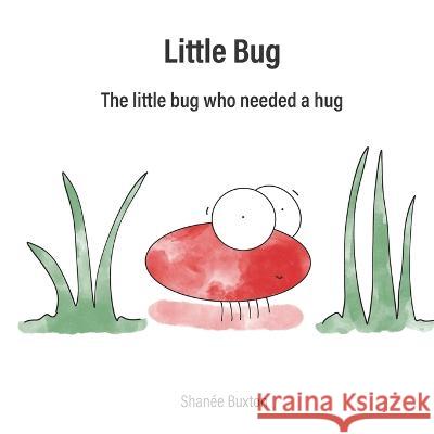 Little Bug: The Little Bug Who Needed A Hug Shanée Buxton 9781739156824 Shanee Buxton - książka