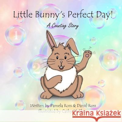 Little Bunny's Perfect Day!: A Counting Story Daniil Ross Cathy McElroy Pamela Ross 9781739651305 Pamela Ross - Children's Book Author - książka