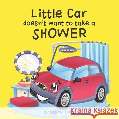 Little Car Doesn't Want to Take a Shower Evelyn Irving   9781693030451 Independently Published - książka