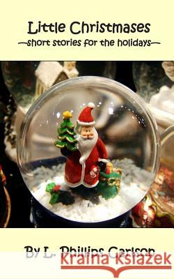Little Christmases: -Short Stories for the Holidays- L. Phillips Carlson 9780692324622 Snowsnake Press - książka