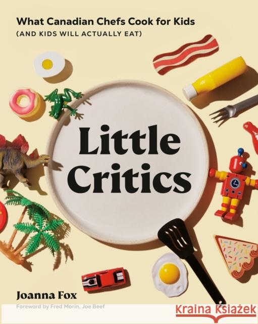 Little Critics: What Canadian Chefs Cook for Kids (and Kids Will Actually Eat) Joanna Fox Frederic Morin 9780525611509 Appetite by Random House - książka