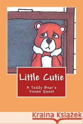 Little Cutie: A Teddy Bear's Vision Quest Michael Lyons Michael Lyons 9781503104914 Createspace Independent Publishing Platform - książka