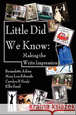 Little Did We Know: Making the Write Impression E Searl, B Adora, ML Edwards, CB Healy 9780578002989 Write Impressions Press - książka