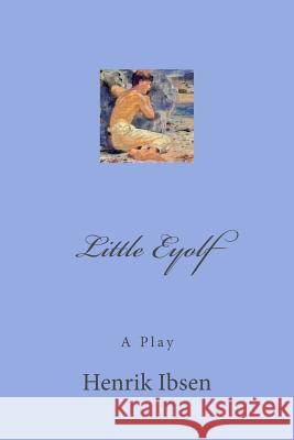 Little Eyolf: A Play Henrik Ibsen 9781979593847 Createspace Independent Publishing Platform - książka