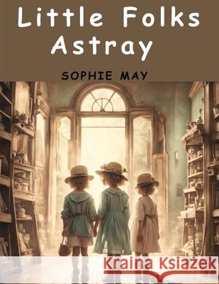 Little Folks Astray Sophie May 9781836573944 Magic Publisher - książka