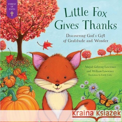 Little Fox Gives Thanks: Discovering God's Gifts of Gratitude and Wonder Abigail Gehring Lawrence William Lawrence Estelle Corke 9781680999518 Good Books - książka