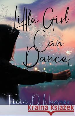 Little Girl Can Dance Tricia D Wagner   9781961921153 Lyridae Books - książka