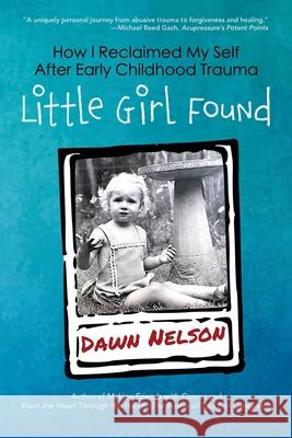 Little Girl Found: How I Reclaimed My Self After Early Childhood Trauma Dawn Nelson 9780997761979 Solificatio - książka