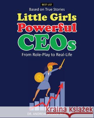 Little Girls Powerful CEOs: From Role-Play to Real-Life Sassani M. D., Andrew 9781547167913 Createspace Independent Publishing Platform - książka