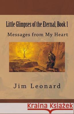 Little Glimpses of the Eternal: Book 1: Messages from My Heart Jim Leonard 9780988407657 Dac Says Publishing - książka