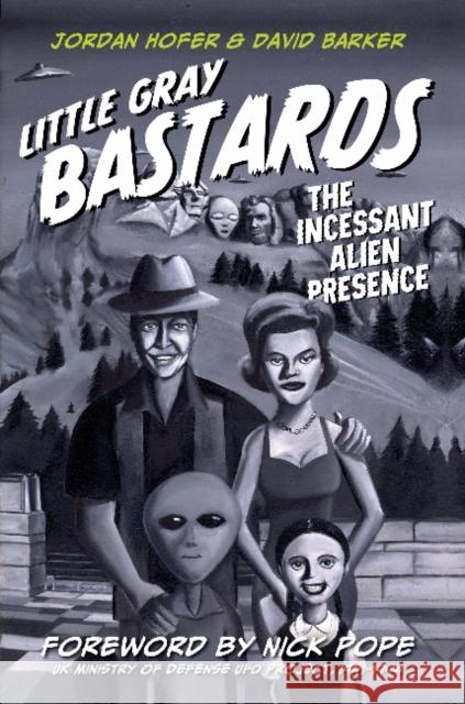 Little Gray Bastards: The Incessant Alien Presence Jordan Hofer David Barker 9780764350054 Schiffer Publishing - książka