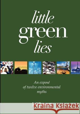 Little Green Lies: An Expos of Twelve Environmental Myths Bennett, Jeff 9781921421648 Connor Court Publishing Pty Ltd - książka