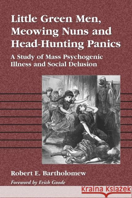 Little Green Men, Meowing Nuns and Head-Hunting Panics: A Study of Mass Psychogenic Illness and Social Delusion Bartholomew, Robert E. 9780786409976 McFarland & Company - książka