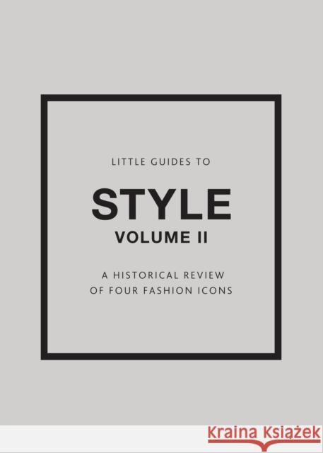Little Guides to Style II: A Historical Review of Four Fashion Icons Emma Baxter-Wright 9781802792126 Welbeck Publishing Group - książka