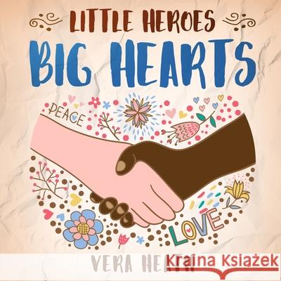 Little Heroes, Big Hearts: An Anti-Racist Children's Story Book About Racism, Inequality, and Learning How To Respect Diversity and Differences Vera Heath 9781989777749 Personal Development Publishing - książka