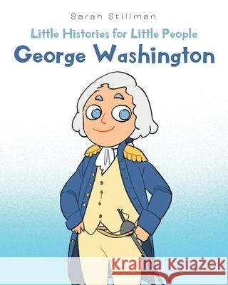 Little Histories for Little People: George Washington Sarah Stillman 9781662407819 Page Publishing, Inc - książka