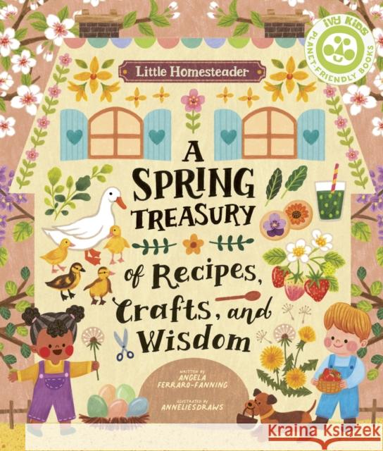 Little Homesteader: A Spring Treasury of Recipes, Crafts, and Wisdom Ferraro-Fanning, Angela 9780711272835 Ivy Kids - książka