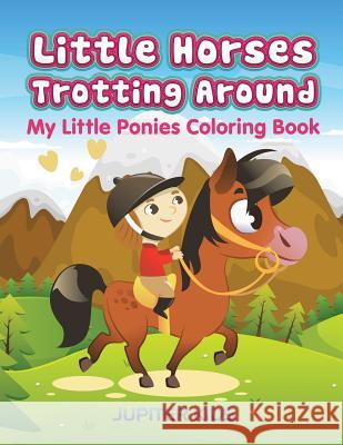 Little Horses Trotting Around: My Little Ponies Coloring Book Jupiter Kids 9781683052784 Jupiter Kids - książka