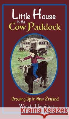 Little House in the Cow Paddock: Growing Up in New Zealand Wendy Hamilton 9781925888607 Zealaus Publishing - książka