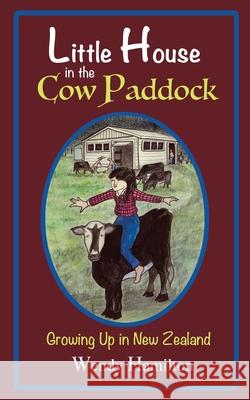 Little House in the Cow Paddock: Growing Up in New Zealand Wendy Hamilton 9781925888614 Zealaus Publishing - książka