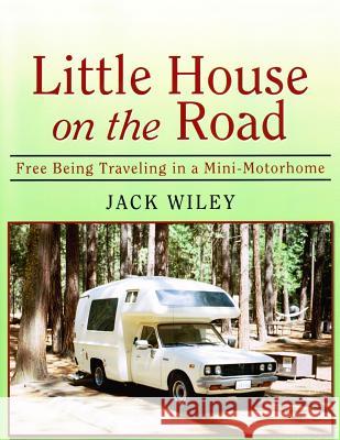Little House on the Road: Free Being Traveling in a Mini-Motorhome Jack Wiley 9781508836940 Createspace - książka