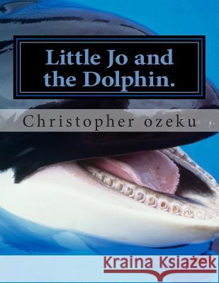 Little Jo and the Dolphin.: Little Jo and the Dolphin Christopher Ozeku 9781511730709 Createspace - książka