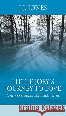 Little Joey's Journey To Love: Poverty, Overburden, Life Transformation J J Jones 9781478787259 Outskirts Press - książka