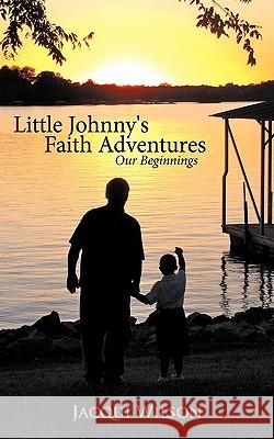 Little Johnny's Faith Adventures: Our Beginnings Wilson, Jacqui 9781449707903 WestBow Press - książka