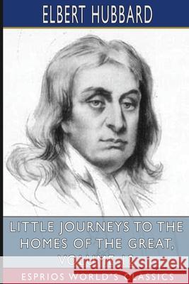 Little Journeys to the Homes of the Great, Volume 12 (Esprios Classics) Elbert Hubbard 9781006150470 Blurb - książka