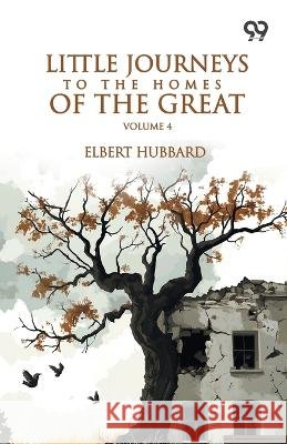 Little Journeys To The Homes Of The Great: Volume 4 Hubbard, Elbert 9788169873932 Double 9 Books - książka