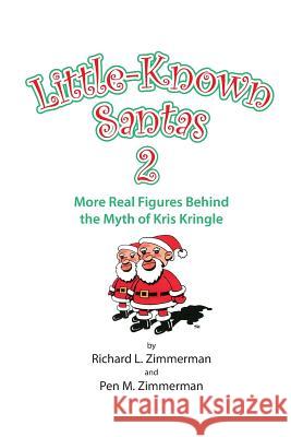 Little-Known Santas 2: More Real Figures Behind the Myth of Kris Kringle Pen M. Zimmerman Richard L. Zimmerman 9781508792796 Createspace Independent Publishing Platform - książka