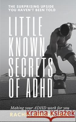 Little-Known Secrets of ADHD: The Surprising Upside You Haven't Been Told Rachel Knigh 9781672356046 Independently Published - książka