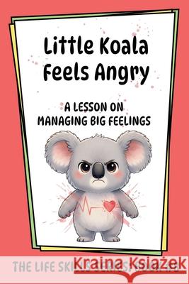 Little Koala Feels Angry: A Lesson on Managing Big Feelings Amanda Aliff 9781961752825 Aliff Counseling Services, LLC - książka