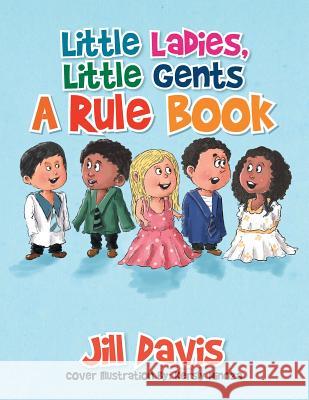 Little Ladies, Little Gents: A Rule Book Jill Davis 9781493188864 Xlibris Corporation - książka