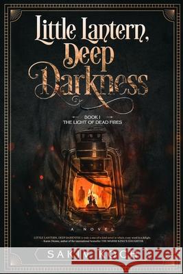 Little Lantern, Deep Darkness: Book I: The Light of Dead Fires Sakiv Koch 9781704886725 Independently Published - książka