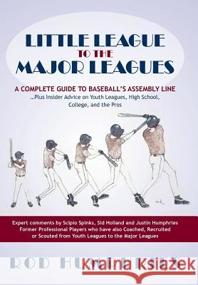 Little League to the Major Leagues: A Complete Guide to Baseball's Assembly Line ... Plus Insider Advice on Youth Leagues, High School, College, and T Humphries, Rod 9781475984699 iUniverse.com - książka