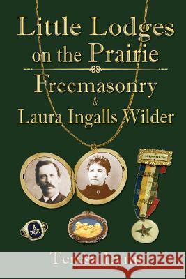 Little Lodges on the Prairie: Freemasonry & Laura Ingalls Wilder Lynn, Teresa 9780990497714 Tranquility Press - książka