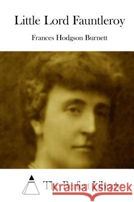 Little Lord Fauntleroy Frances Hodgson Burnett The Perfect Library 9781511758932 Createspace - książka