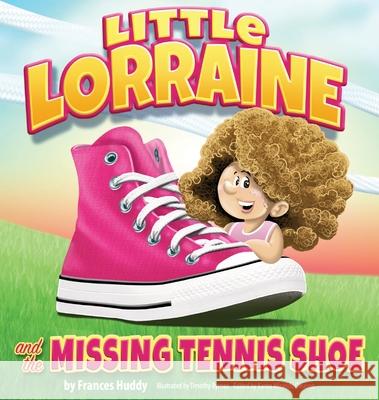 Little Lorraine and the Missing Tennis Shoe Frances A. Huddy Timothy Byrnes Rexford M. Huddy 9780578333939 Case Sensitive LLC - książka