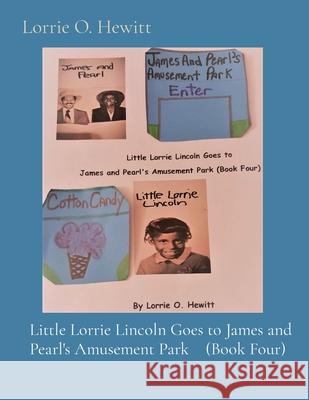 Little Lorrie Lincoln Goes to James and Pearl's Amusement Park (Book Four) Lorrie O. Hewitt 9781087943329 Indy Pub - książka